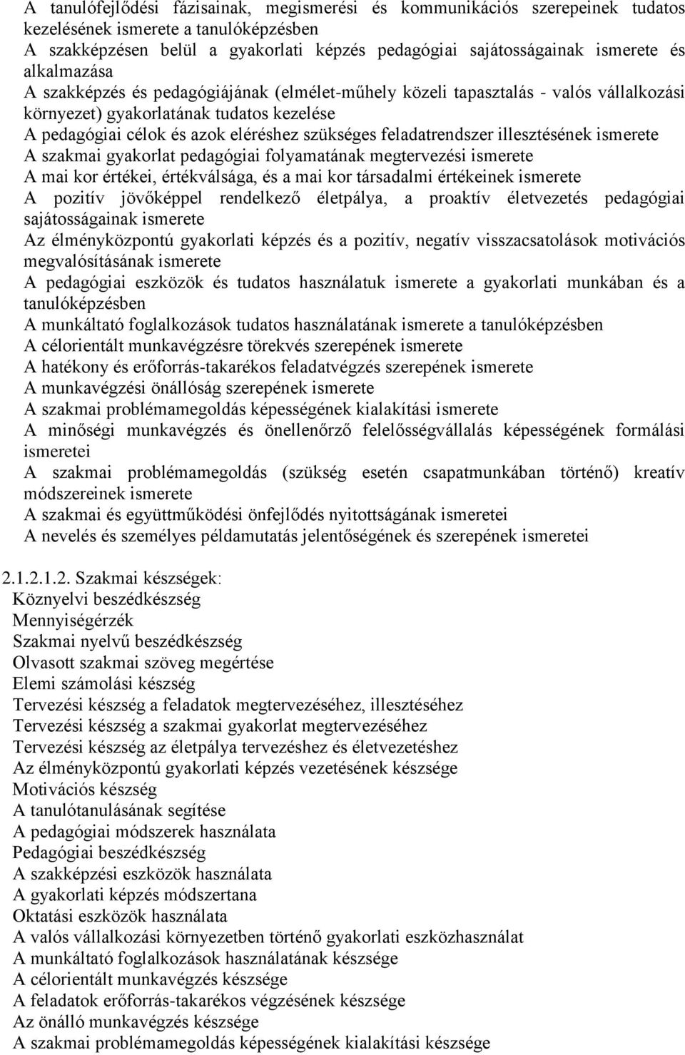 feladatrendszer illesztésének ismerete A szakmai gyakorlat pedagógiai folyamatának megtervezési ismerete A mai kor értékei, értékválsága, és a mai kor társadalmi értékeinek ismerete A pozitív