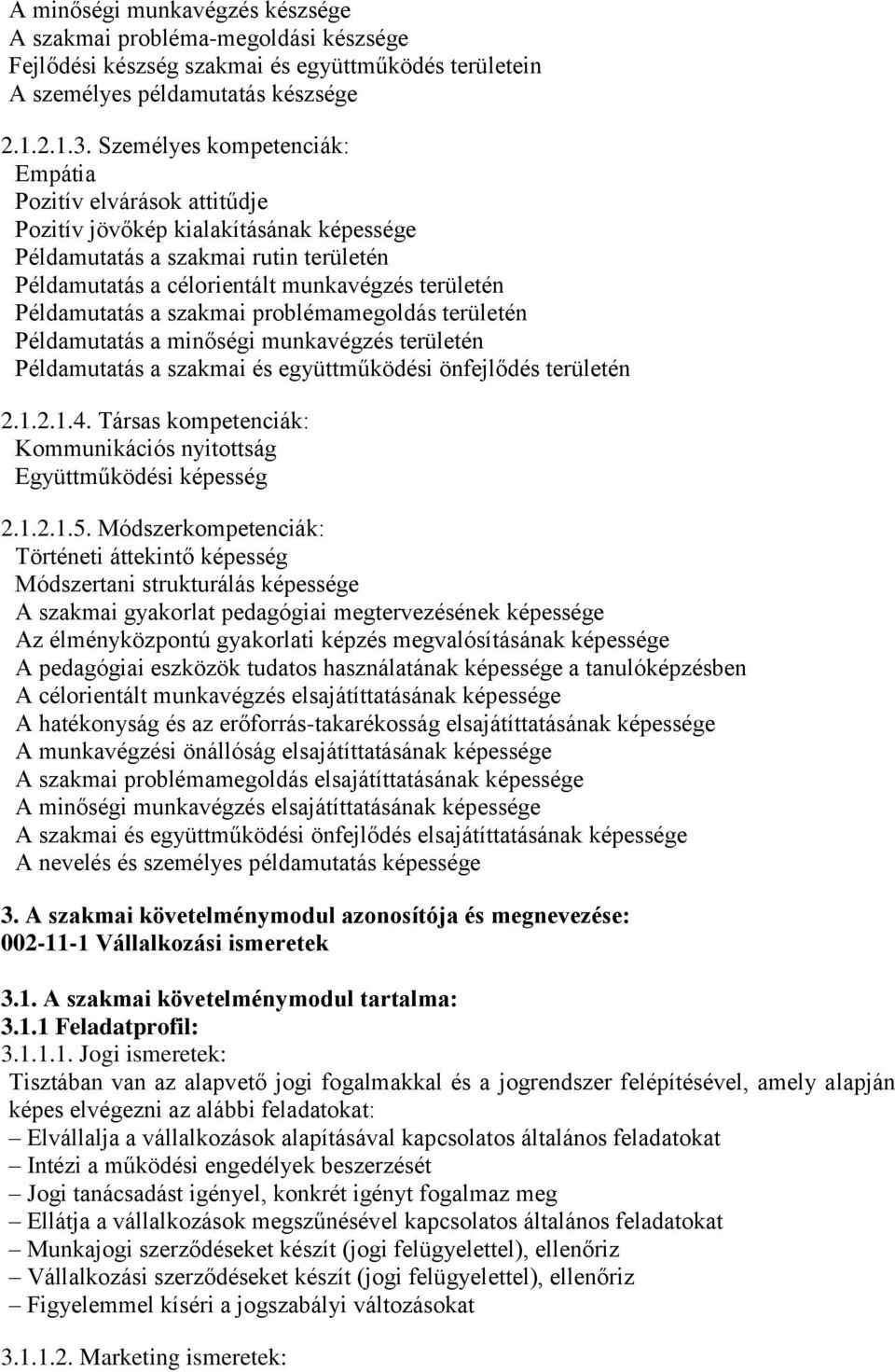 Példamutatás a szakmai problémamegoldás területén Példamutatás a minőségi munkavégzés területén Példamutatás a szakmai és együttműködési önfejlődés területén 2.1.2.1.4.