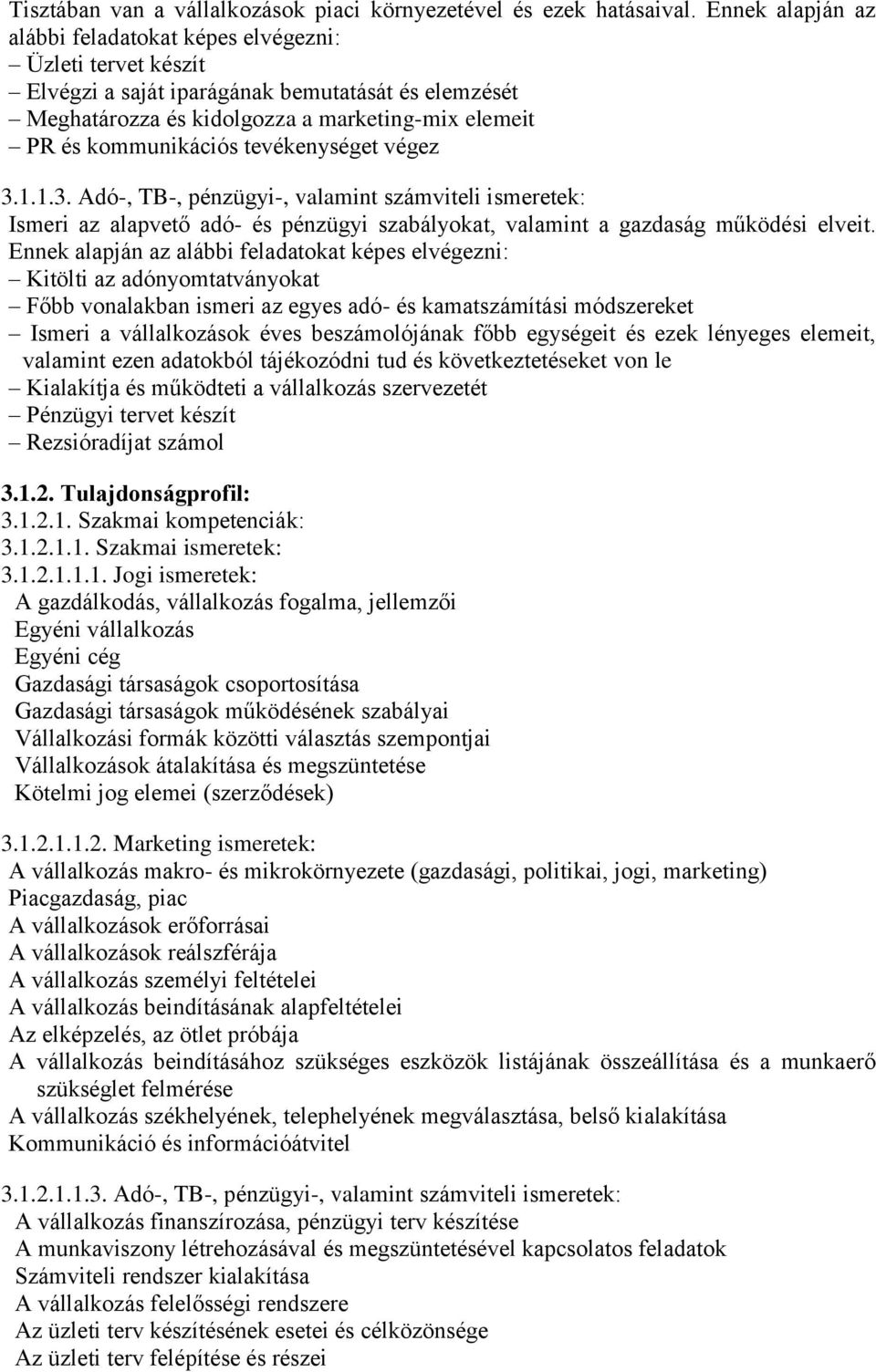 tevékenységet végez 3.1.1.3. Adó-, TB-, pénzügyi-, valamint számviteli ismeretek: Ismeri az alapvető adó- és pénzügyi szabályokat, valamint a gazdaság működési elveit.