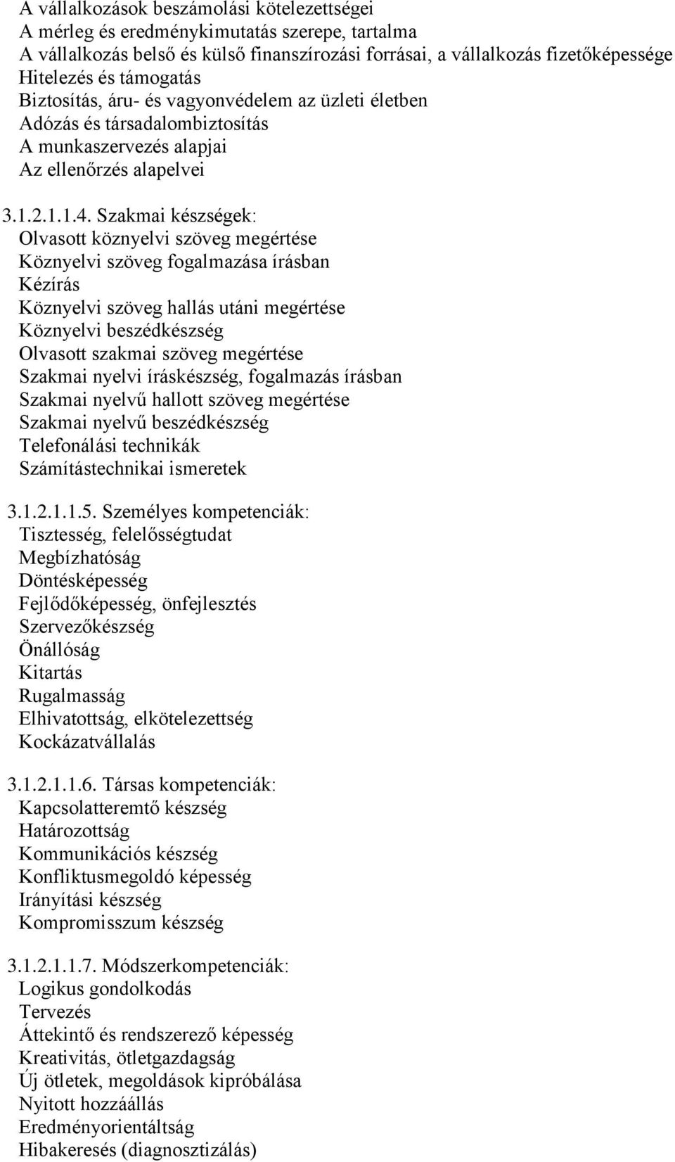 Szakmai készségek: Olvasott köznyelvi szöveg megértése Köznyelvi szöveg fogalmazása írásban Kézírás Köznyelvi szöveg hallás utáni megértése Köznyelvi beszédkészség Olvasott szakmai szöveg megértése
