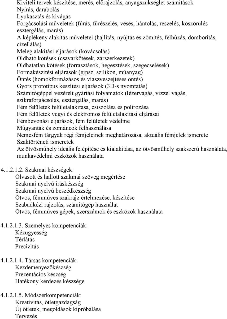 zárszerkezetek) Oldhatatlan kötések (forrasztások, hegesztések, szegecselések) Formakészítési eljárások (gipsz, szilikon, műanyag) Öntés (homokformázásos és viaszveszejtéses öntés) Gyors prototípus