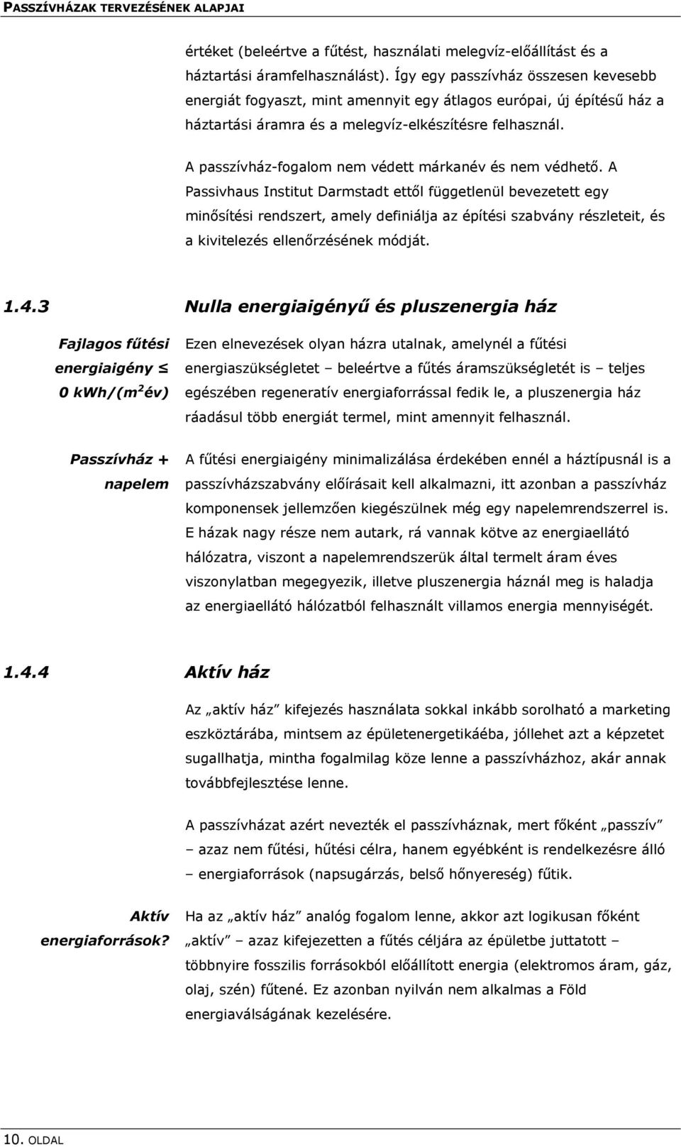 A passzívház-fogalom nem védett márkanév és nem védhető.