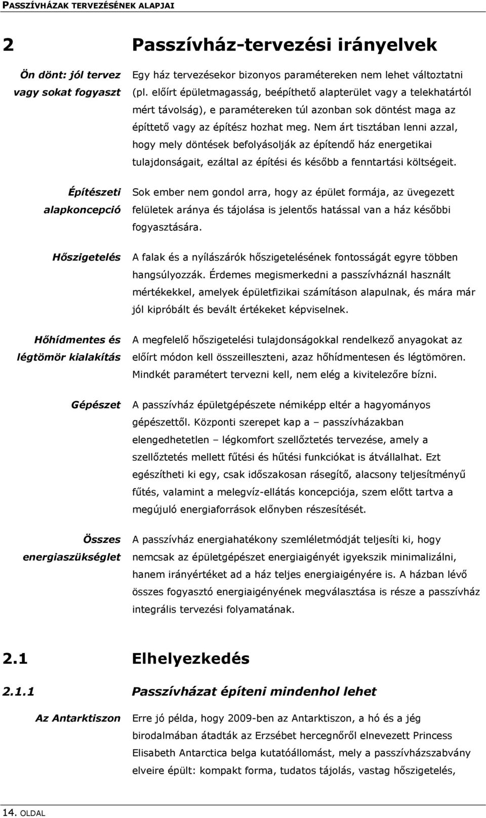 Nem árt tisztában lenni azzal, hogy mely döntések befolyásolják az építendő ház energetikai tulajdonságait, ezáltal az építési és később a fenntartási költségeit.