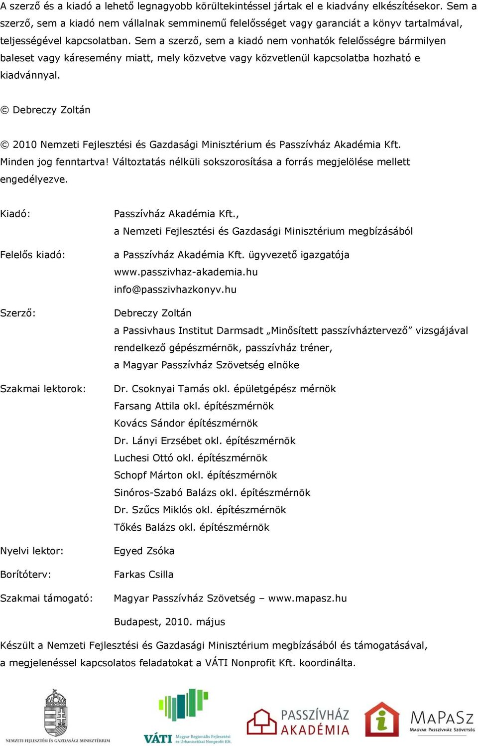 Sem a szerző, sem a kiadó nem vonhatók felelősségre bármilyen baleset vagy káresemény miatt, mely közvetve vagy közvetlenül kapcsolatba hozható e kiadvánnyal.
