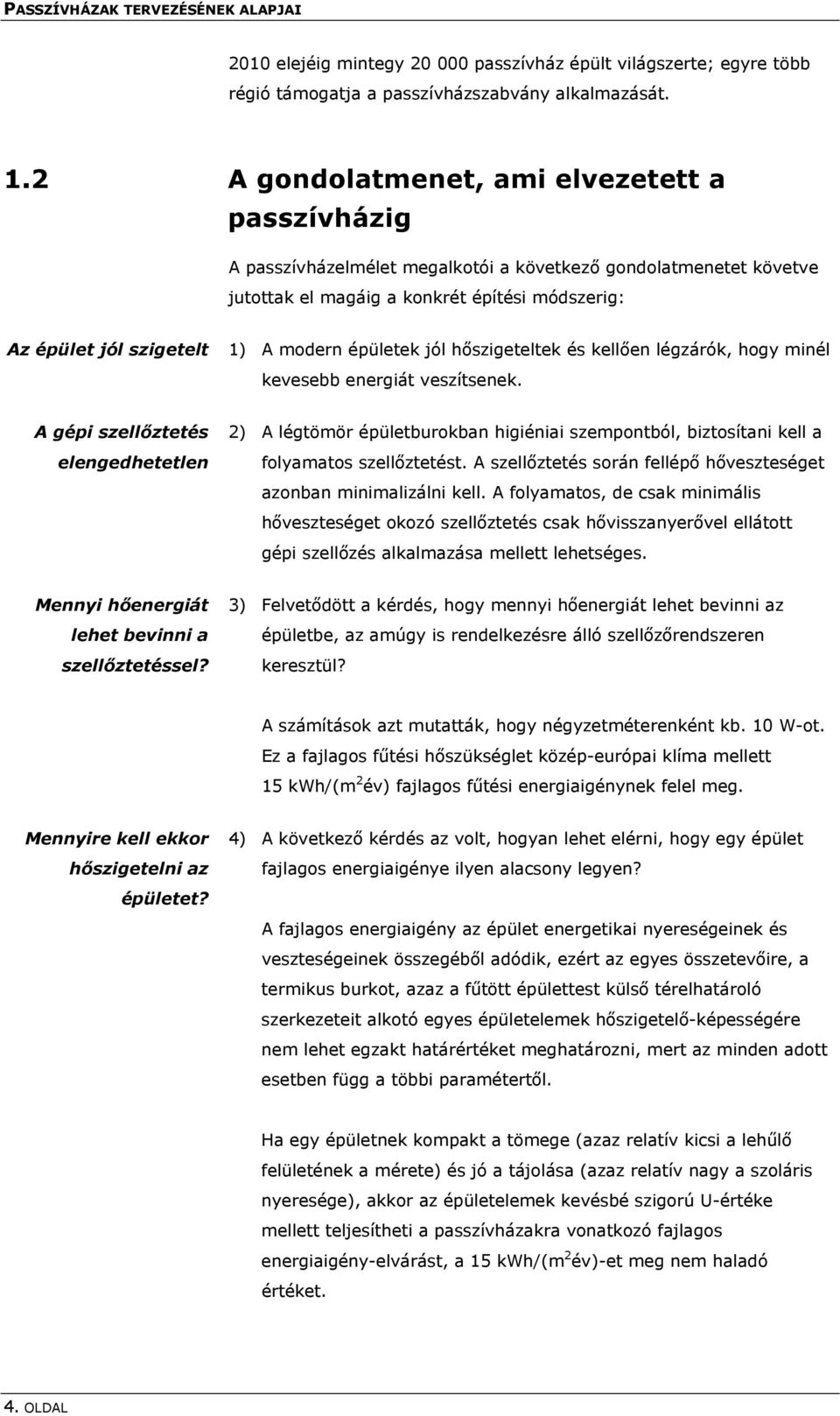 épületek jól hőszigeteltek és kellően légzárók, hogy minél kevesebb energiát veszítsenek.
