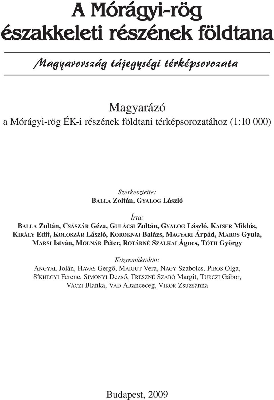 KOROKNAI Balázs, MAGYARI Árpád, MAROS Gyula, MARSI István, MOLNÁR Péter, ROTÁRNÉ SZALKAI Ágnes, TÓTH György Közreműködött: ANGYAL Jolán, HAVAS Gergő, MAIGUT