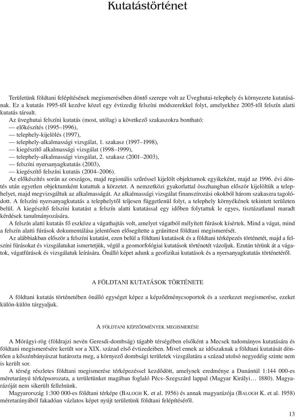 Az üveghutai felszíni kutatás (most, utólag) a következő szakaszokra bontható: előkészítés (1995 1996), telephely-kijelölés (1997), telephely-alkalmassági vizsgálat, 1.