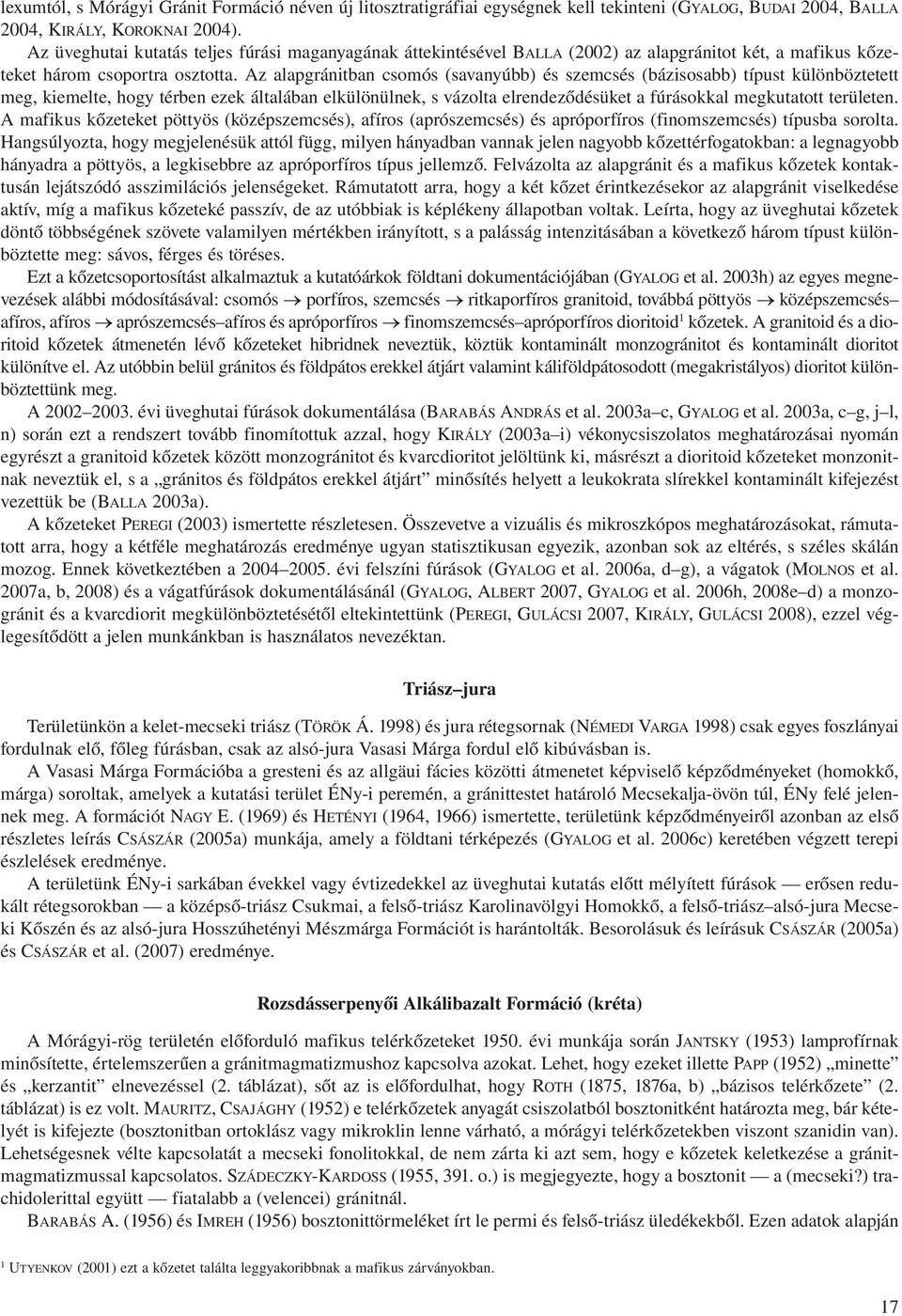 Az alapgránitban csomós (savanyúbb) és szemcsés (bázisosabb) típust különböztetett meg, kiemelte, hogy térben ezek általában elkülönülnek, s vázolta elrendeződésüket a fúrásokkal megkutatott