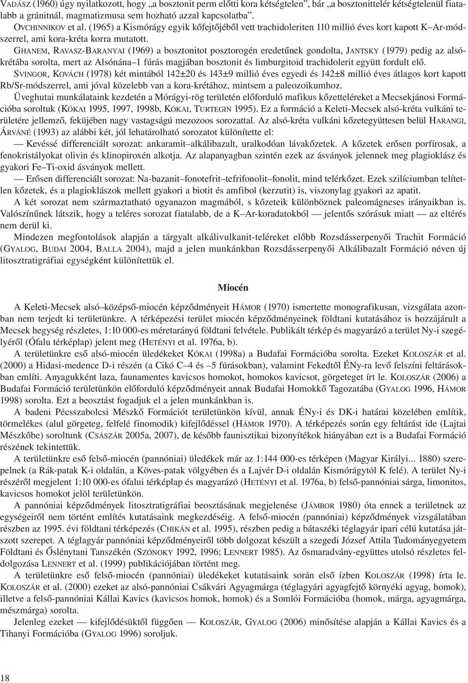 GHANEM, RAVASZ-BARANYAI (1969) a bosztonitot posztorogén eredetűnek gondolta, JANTSKY (1979) pedig az alsókrétába sorolta, mert az Alsónána 1 fúrás magjában bosztonit és limburgitoid trachidolerit