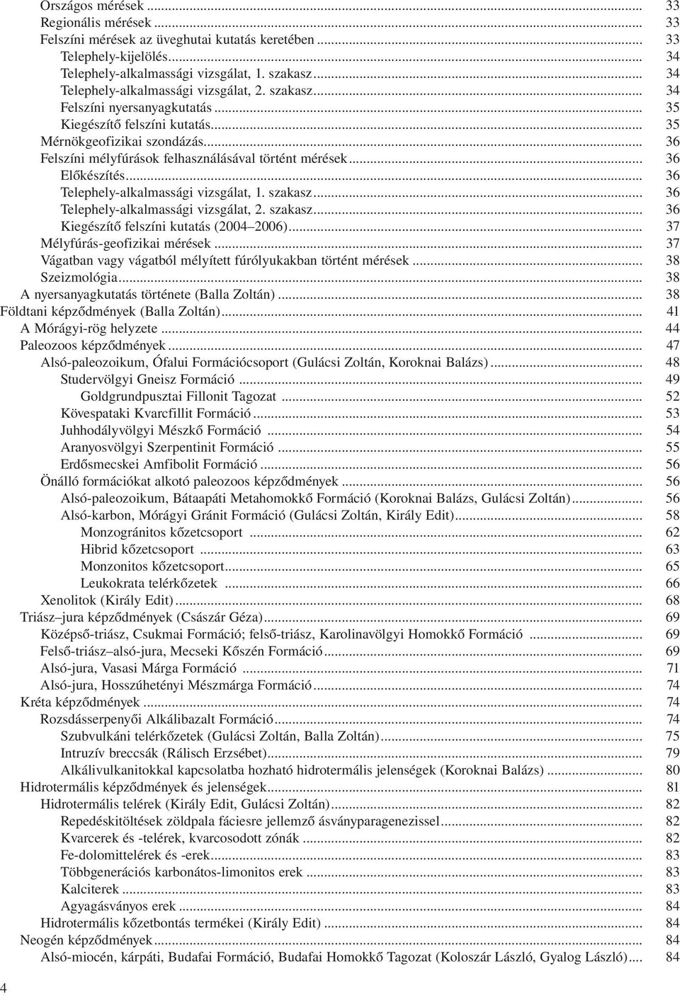 .. Telephely-alkalmassági vizsgálat, 1. szakasz... Telephely-alkalmassági vizsgálat, 2. szakasz... Kiegészítő felszíni kutatás (2004 2006)... Mélyfúrás-geofizikai mérések.