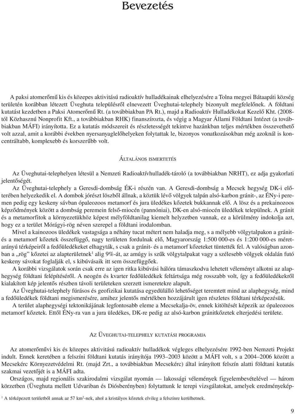 , a továbbiakban RHK) finanszírozta, és végig a Magyar Állami Földtani Intézet (a továbbiakban MÁFI) irányította.