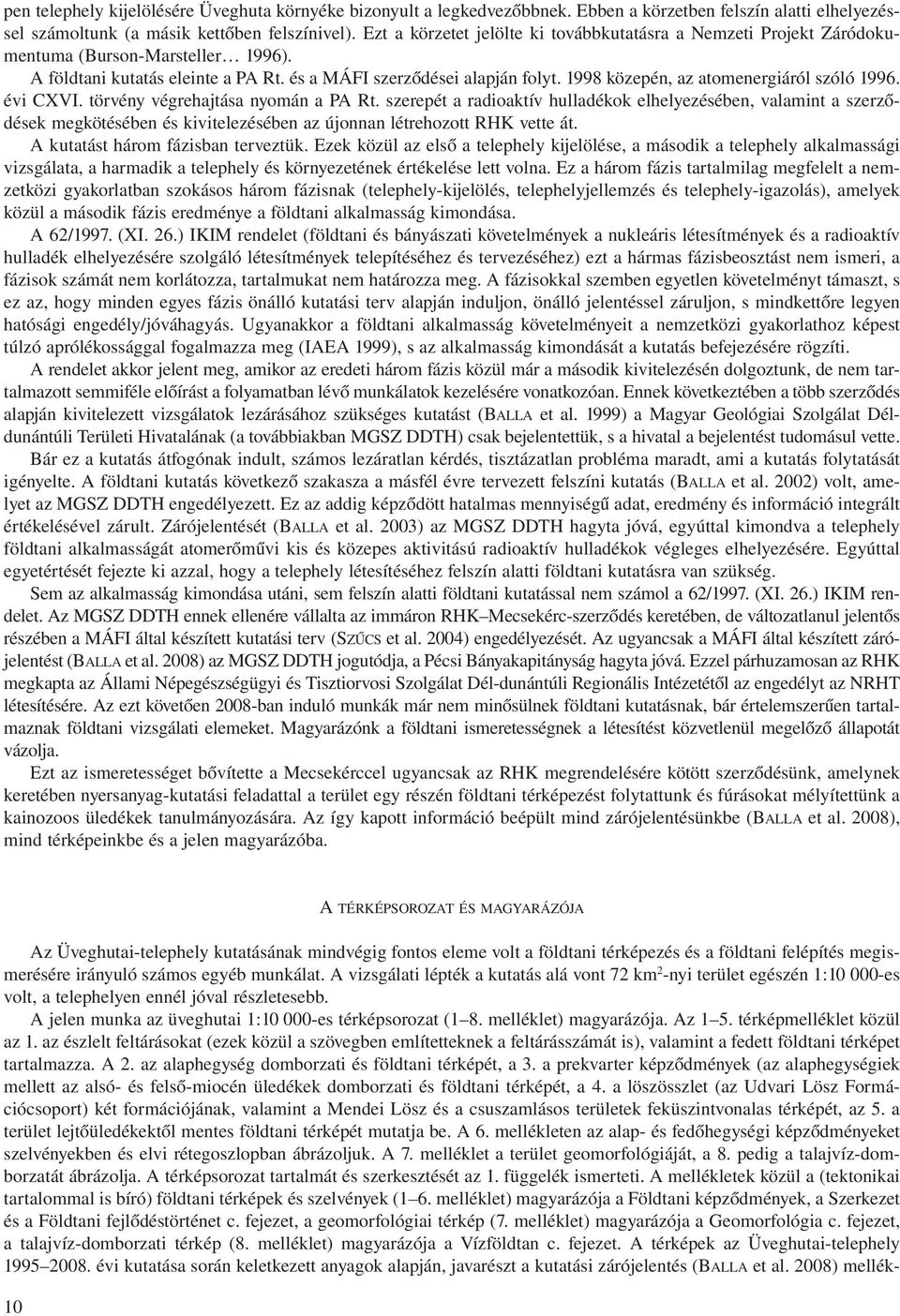 1998 közepén, az atomenergiáról szóló 1996. évi CXVI. törvény végrehajtása nyomán a PA Rt.