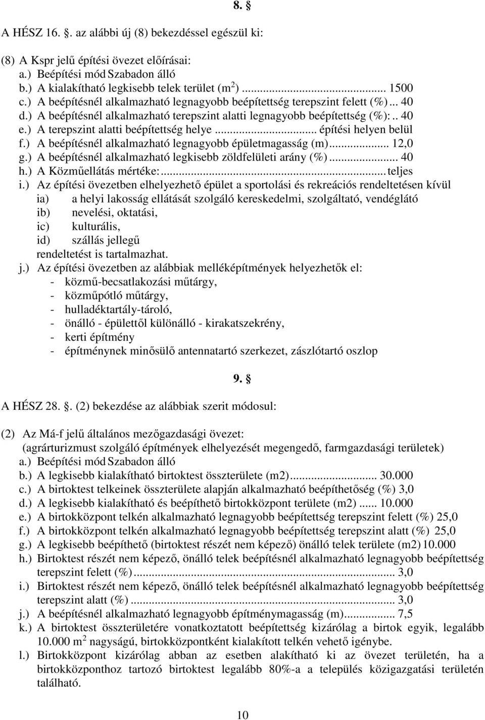 ) A terepszint alatti beépítettség helye... építési helyen belül f.) A beépítésnél alkalmazható legnagyobb épületmagasság (m)... 12,0 g.) A beépítésnél alkalmazható legkisebb zöldfelületi arány (%).