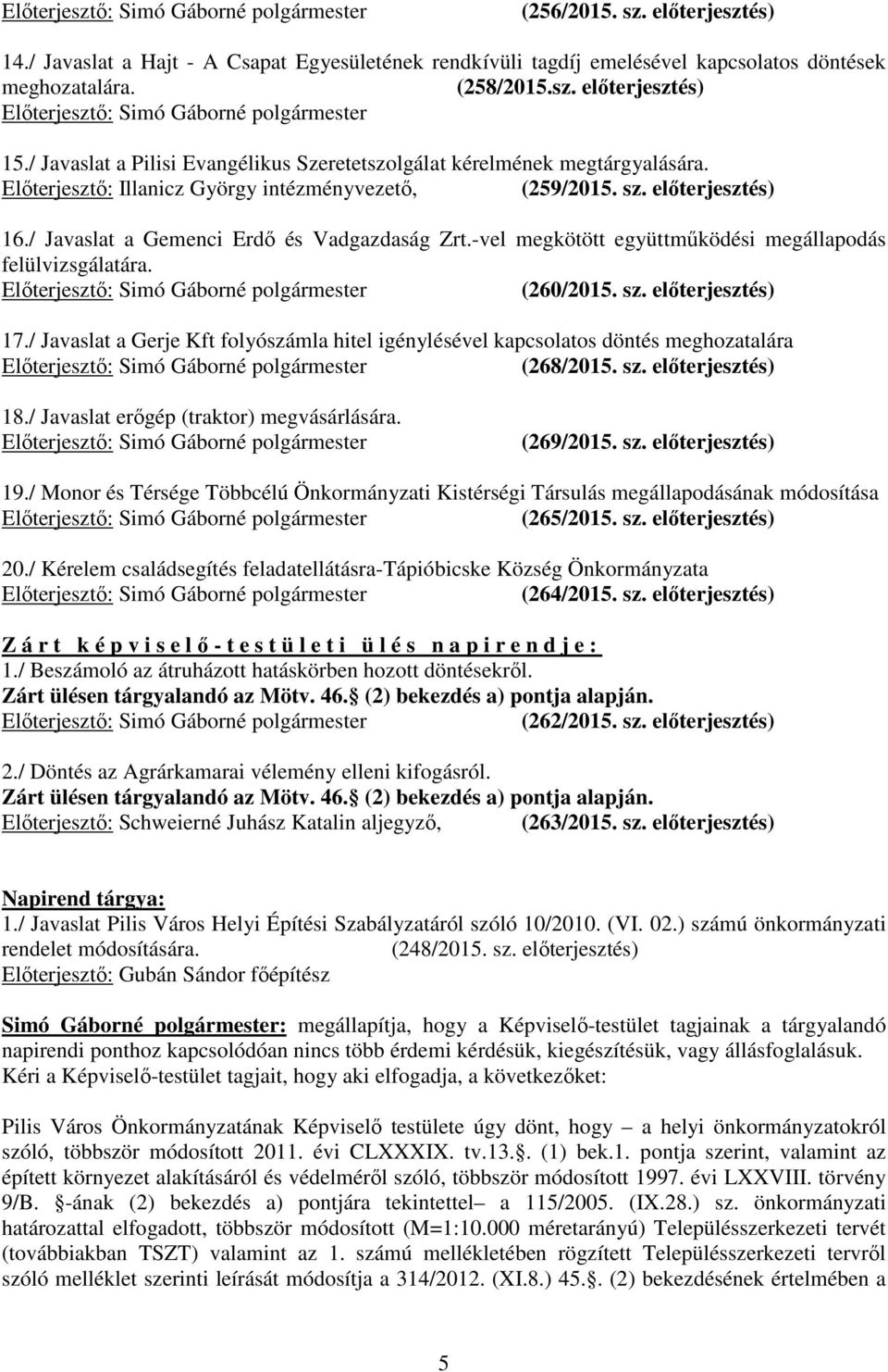 / Javaslat a Gemenci Erdő és Vadgazdaság Zrt.-vel megkötött együttműködési megállapodás felülvizsgálatára. (260/2015. sz. előterjesztés) 17.