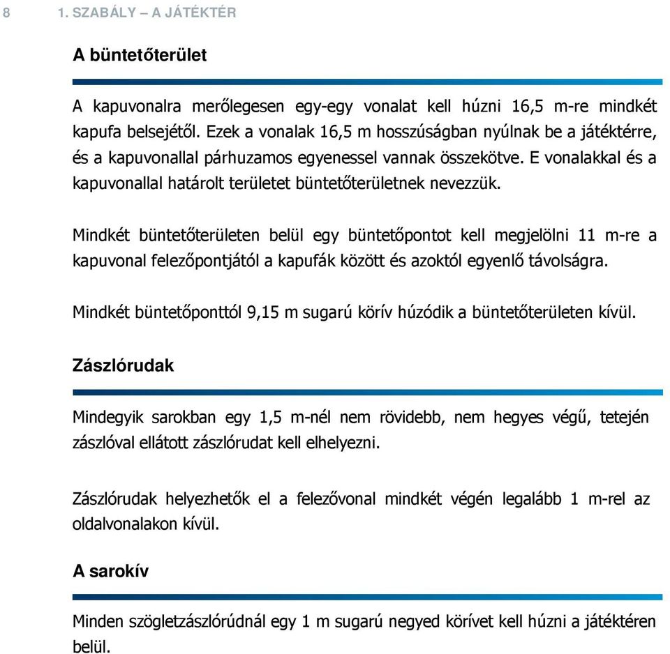 Mindkét büntetőterületen belül egy büntetőpontot kell megjelölni 11 m-re a kapuvonal felezőpontjától a kapufák között és azoktól egyenlő távolságra.