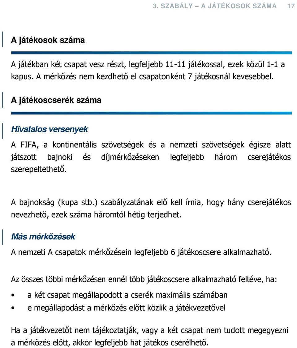 A játékoscserék száma Hivatalos versenyek A FIFA, a kontinentális szövetségek és a nemzeti szövetségek égisze alatt játszott bajnoki és díjmérkőzéseken legfeljebb három cserejátékos szerepeltethető.