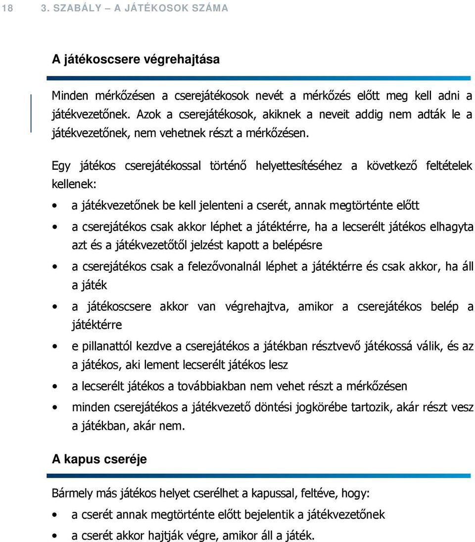 Egy játékos cserejátékossal történő helyettesítéséhez a következő feltételek kellenek: a játékvezetőnek be kell jelenteni a cserét, annak megtörténte előtt a cserejátékos csak akkor léphet a