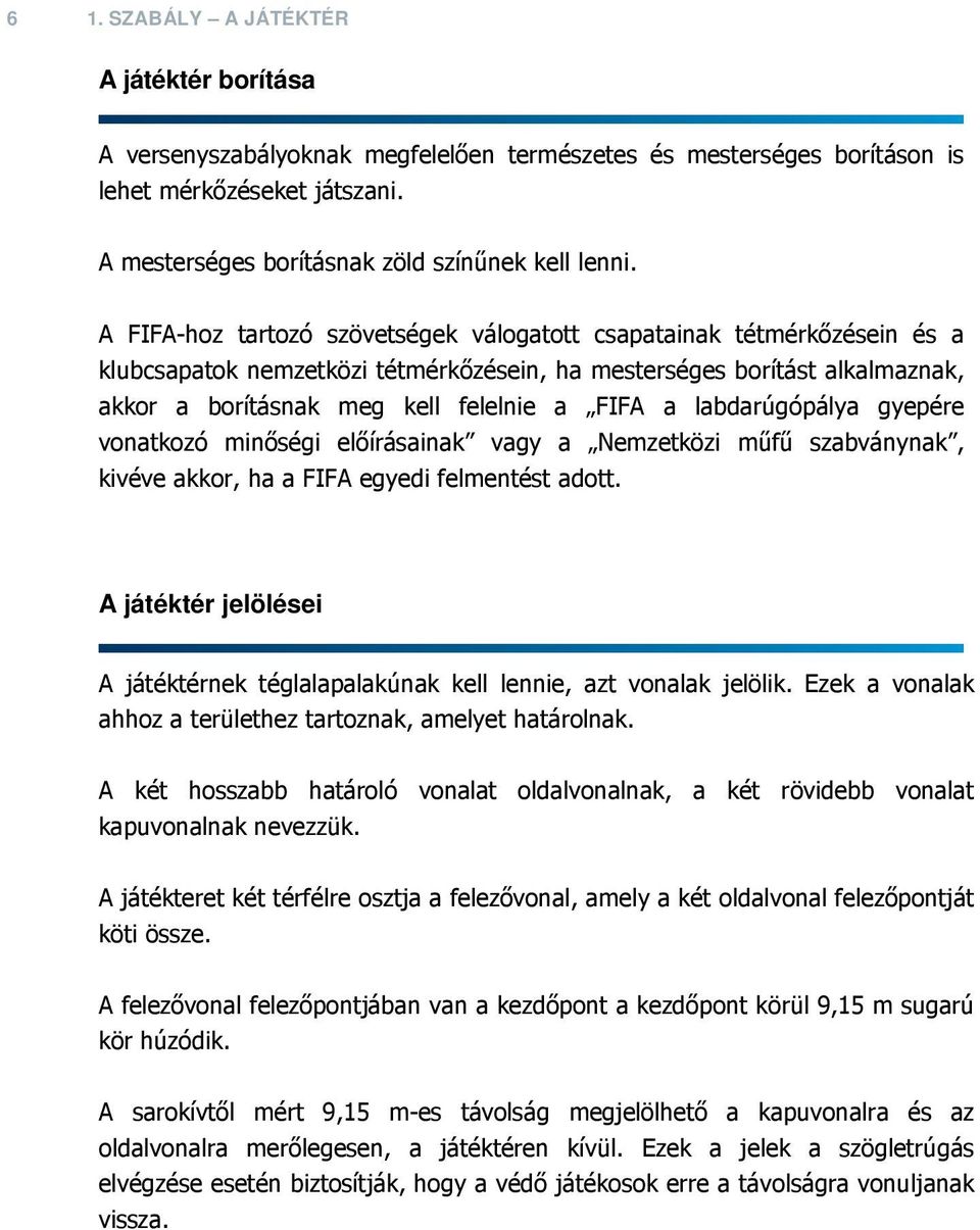 labdarúgópálya gyepére vonatkozó minőségi előírásainak vagy a Nemzetközi műfű szabványnak, kivéve akkor, ha a FIFA egyedi felmentést adott.