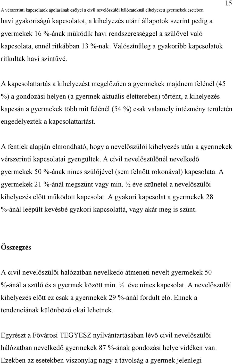 15 A kapcsolattartás a kihelyezést megelőzően a gyermekek majdnem felénél (45 %) a gondozási helyen (a gyermek aktuális életterében) történt, a kihelyezés kapcsán a gyermekek több mit felénél (54 %)