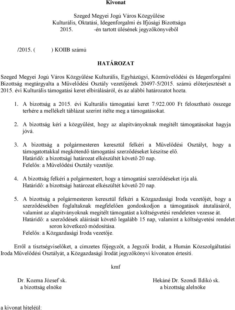 számú előterjesztését a 2015. évi Kulturális támogatási keret elbírálásáról, és az alábbi határozatot hozta. 1. A bizottság a 2015. évi Kulturális támogatási keret 7.922.