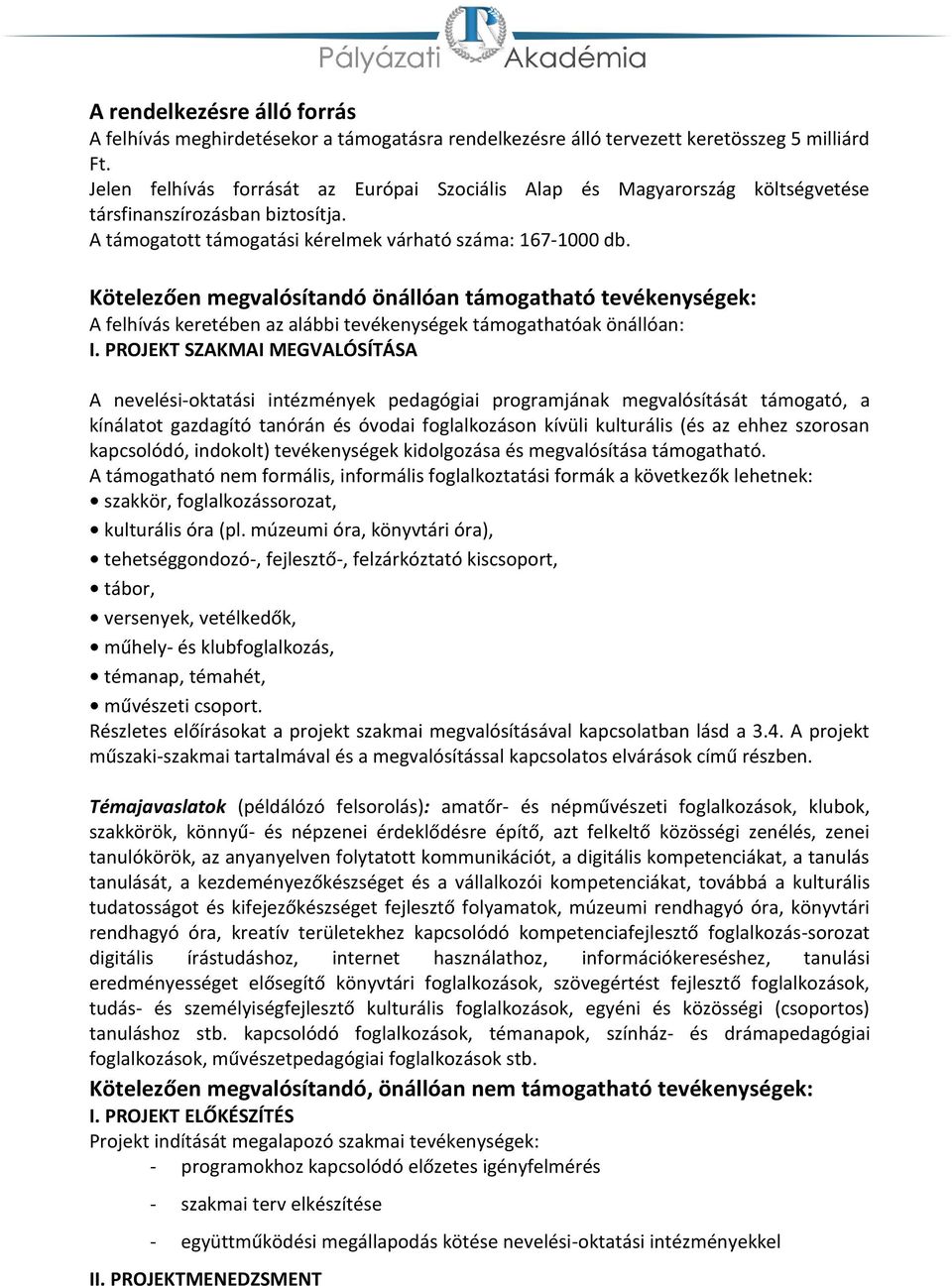 Kötelezően megvalósítandó önállóan támogatható tevékenységek: A felhívás keretében az alábbi tevékenységek támogathatóak önállóan: I.