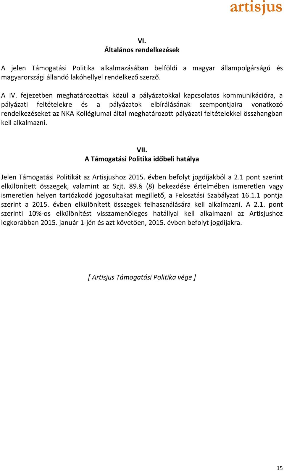 meghatározott pályázati feltételekkel összhangban kell alkalmazni. VII. A Támogatási Politika időbeli hatálya Jelen Támogatási Politikát az Artisjushoz 2015. évben befolyt jogdíjakból a 2.