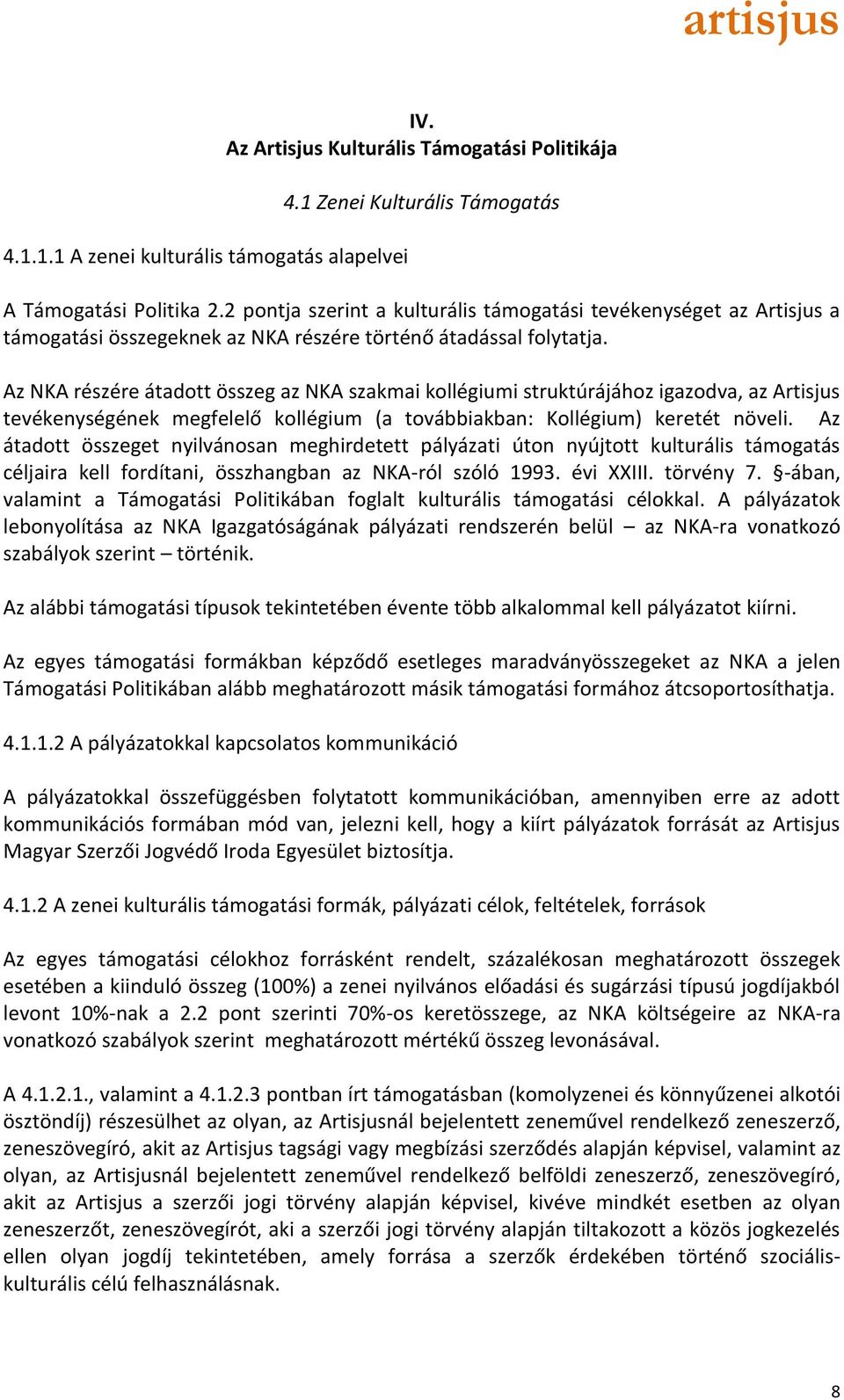 Az NKA részére átadott összeg az NKA szakmai kollégiumi struktúrájához igazodva, az Artisjus tevékenységének megfelelő kollégium (a továbbiakban: Kollégium) keretét növeli.
