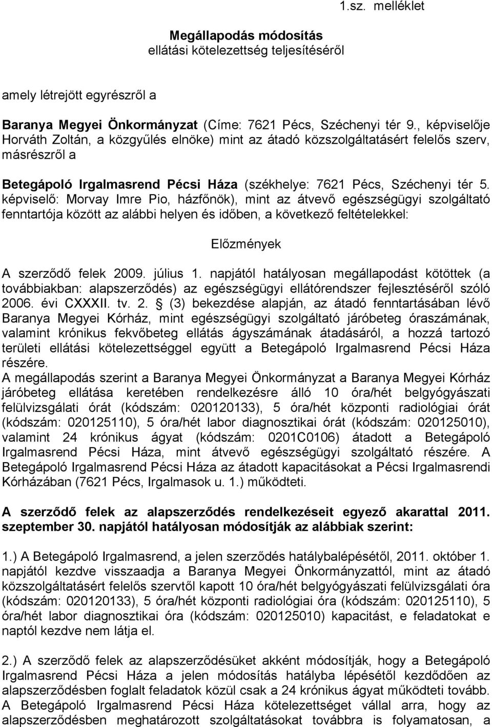 képviselő: Morvay Imre Pio, házfőnök), mint az átvevő egészségügyi szolgáltató fenntartója között az alábbi helyen és időben, a következő feltételekkel: Előzmények A szerződő felek 2009. július 1.