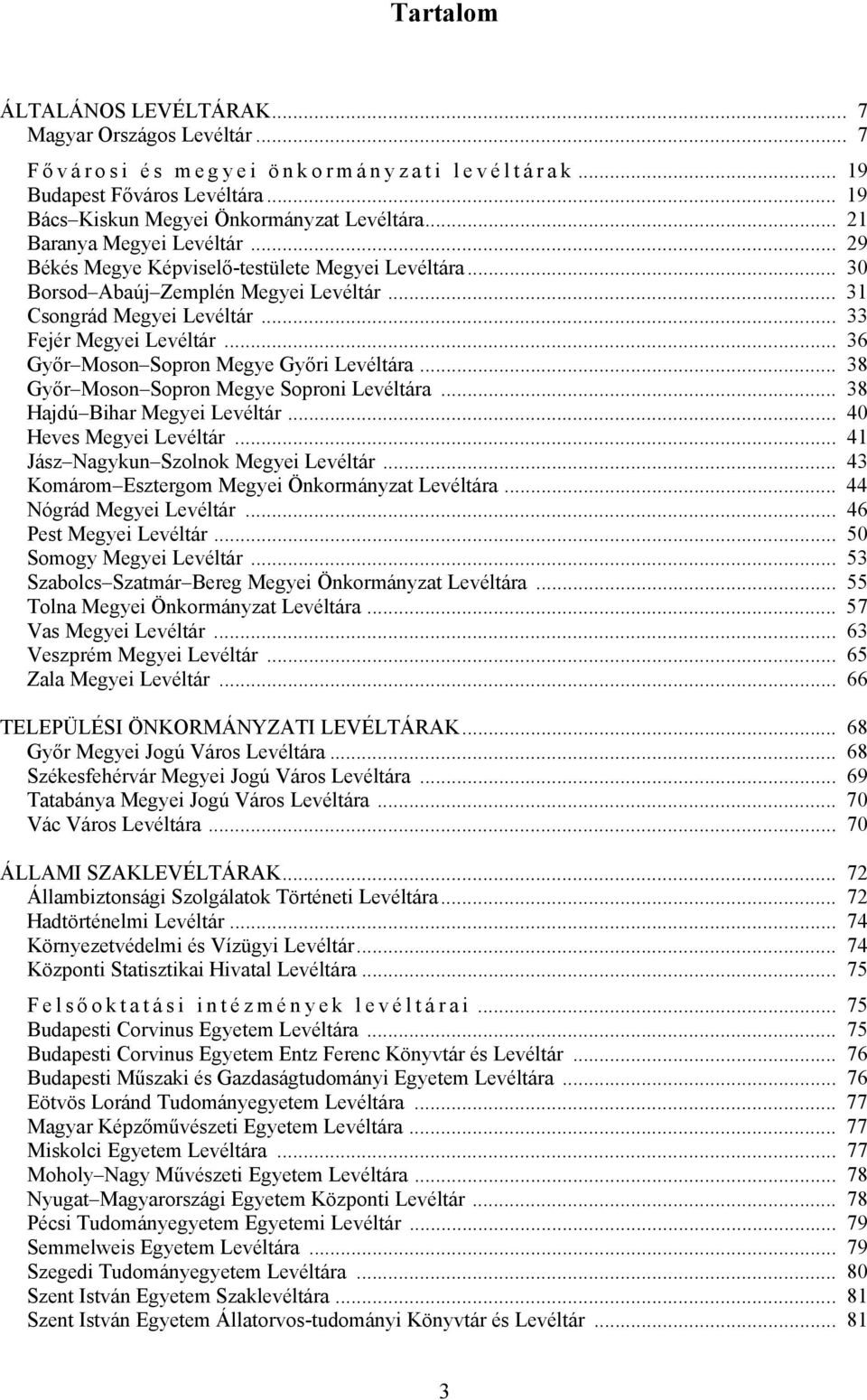.. 36 Győr Moson Sopron Megye Győri Levéltára... 38 Győr Moson Sopron Megye Soproni Levéltára... 38 Hajdú Bihar Megyei Levéltár... 40 Heves Megyei Levéltár... 41 Jász Nagykun Szolnok Megyei Levéltár.