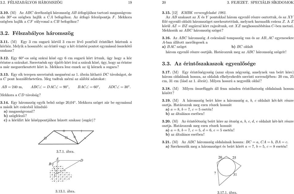 Melyik a hosszabb: az érintő vagy a két érintési pontot egymással összekötő szakasz? 3.1. Egy 60 -os szög szárai közé egy 6 cm sugarú kört írtunk, úgy hogy a kör érintse a szárakat.