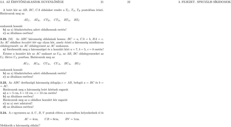 . (M) AzABC háromszög oldalainak hossza:bc =a,ca =b,ba =c. Az AC oldalhoz hozzáírt kör egy olyan kör, amely érinti a háromszög mindhárom oldalegyenesét: az AC oldalegyenest az AC szakaszon.