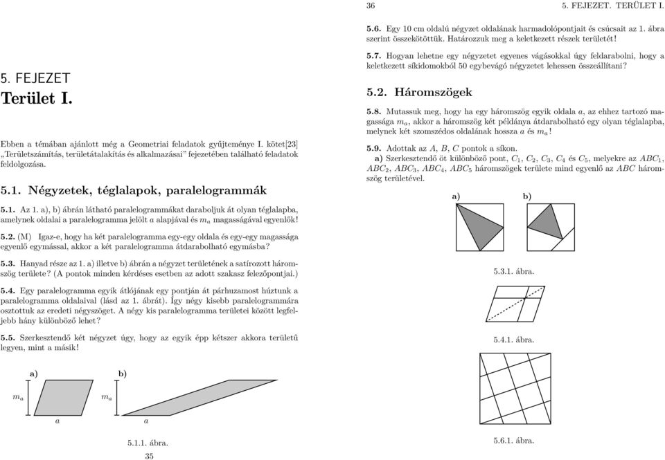 Négyzetek, téglalapok, paralelogrammák 5.1. Az 1. a), b) ábrán látható paralelogrammákat daraboljuk át olyan téglalapba, amelynek oldalai a paralelogramma jelöltaalapjával ésm a magasságával egyenlők!