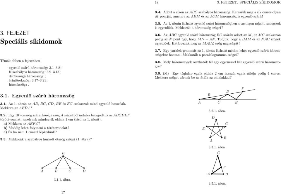 Mekkora az AED? 3.. Egy 10 -os szög szárai közé, a szögacsúcsából indulva berajzoltuk azabcdef töröttvonalat, amelynek mindegyik oldala 1 cm (lásd az 1. ábrát). a) Mekkora azaef?