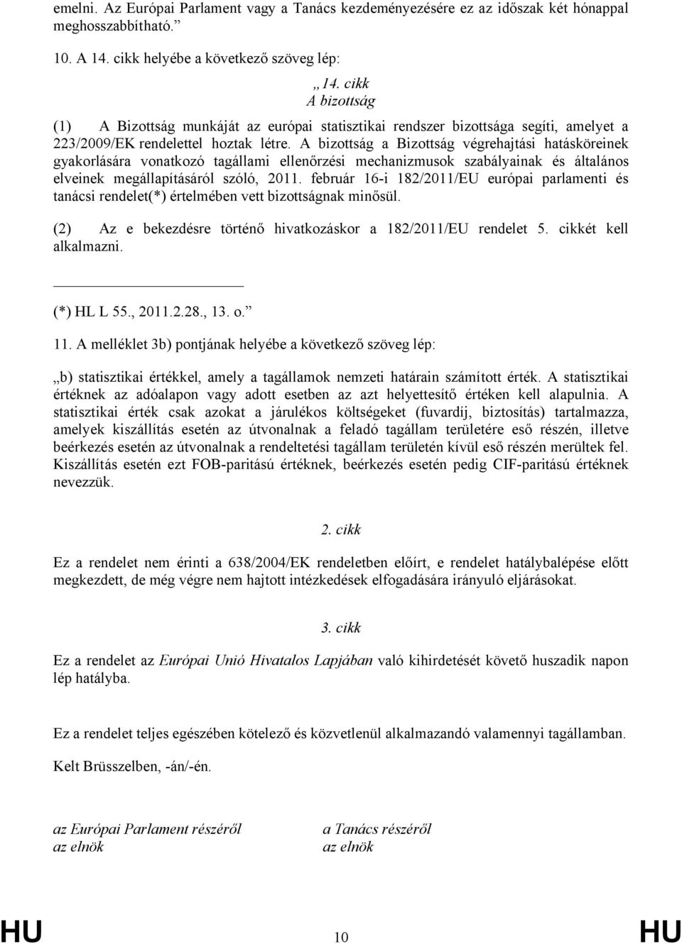 A bizottság a Bizottság végrehajtási hatásköreinek gyakorlására vonatkozó tagállami ellenőrzési mechanizmusok szabályainak és általános elveinek megállapításáról szóló, 2011.