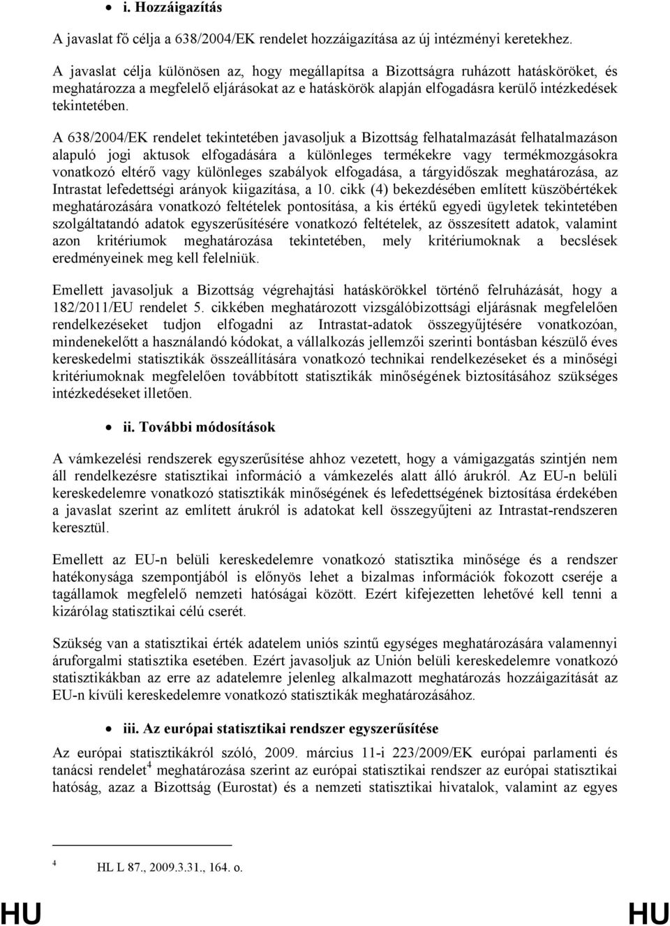 A 638/2004/EK rendelet tekintetében javasoljuk a Bizottság felhatalmazását felhatalmazáson alapuló jogi aktusok elfogadására a különleges termékekre vagy termékmozgásokra vonatkozó eltérő vagy