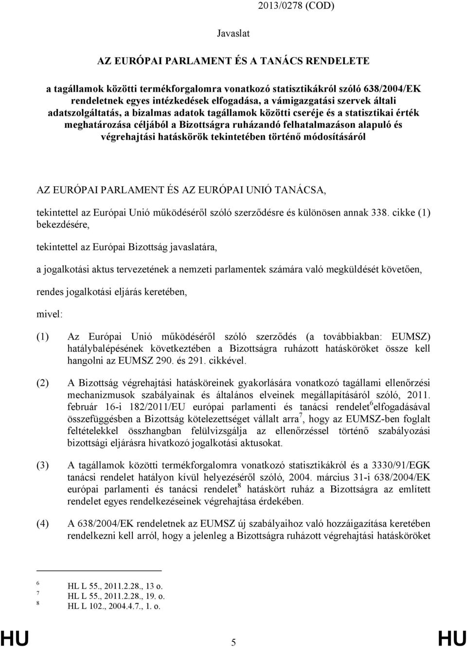 végrehajtási hatáskörök tekintetében történő módosításáról AZ EURÓPAI PARLAMENT ÉS AZ EURÓPAI UNIÓ TANÁCSA, tekintettel az Európai Unió működéséről szóló szerződésre és különösen annak 338.