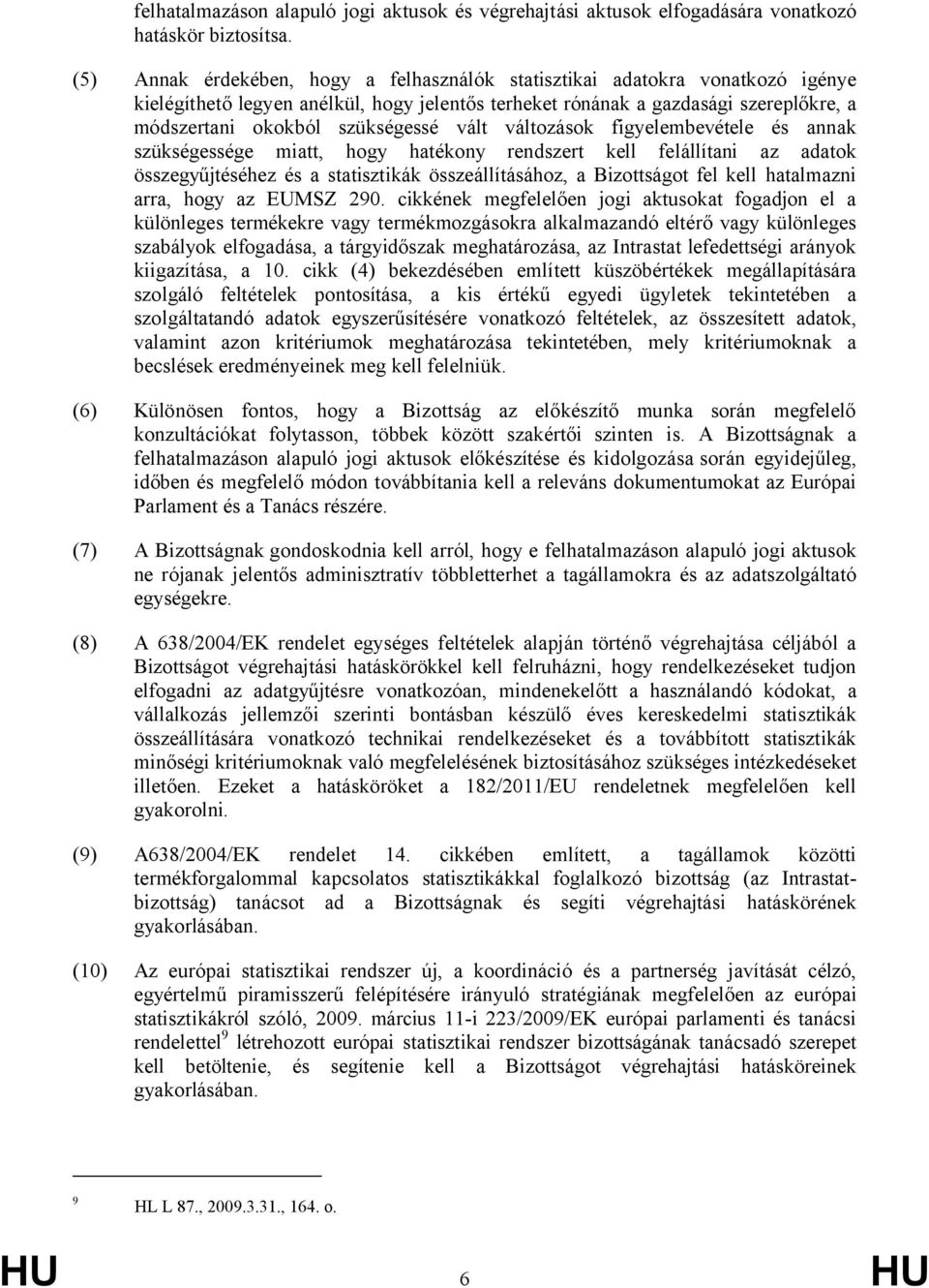 vált változások figyelembevétele és annak szükségessége miatt, hogy hatékony rendszert kell felállítani az adatok összegyűjtéséhez és a statisztikák összeállításához, a Bizottságot fel kell