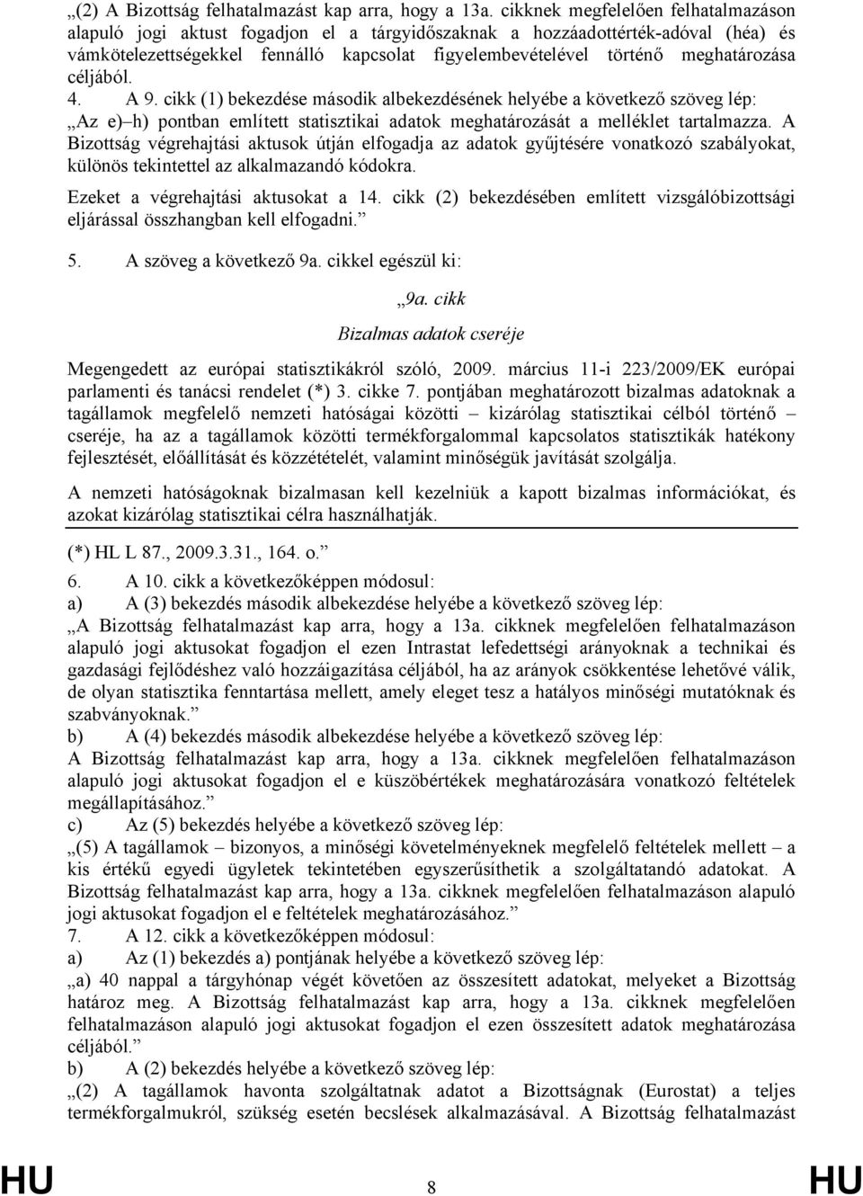 meghatározása céljából. 4. A 9. cikk (1) bekezdése második albekezdésének helyébe a következő szöveg lép: Az e) h) pontban említett statisztikai adatok meghatározását a melléklet tartalmazza.