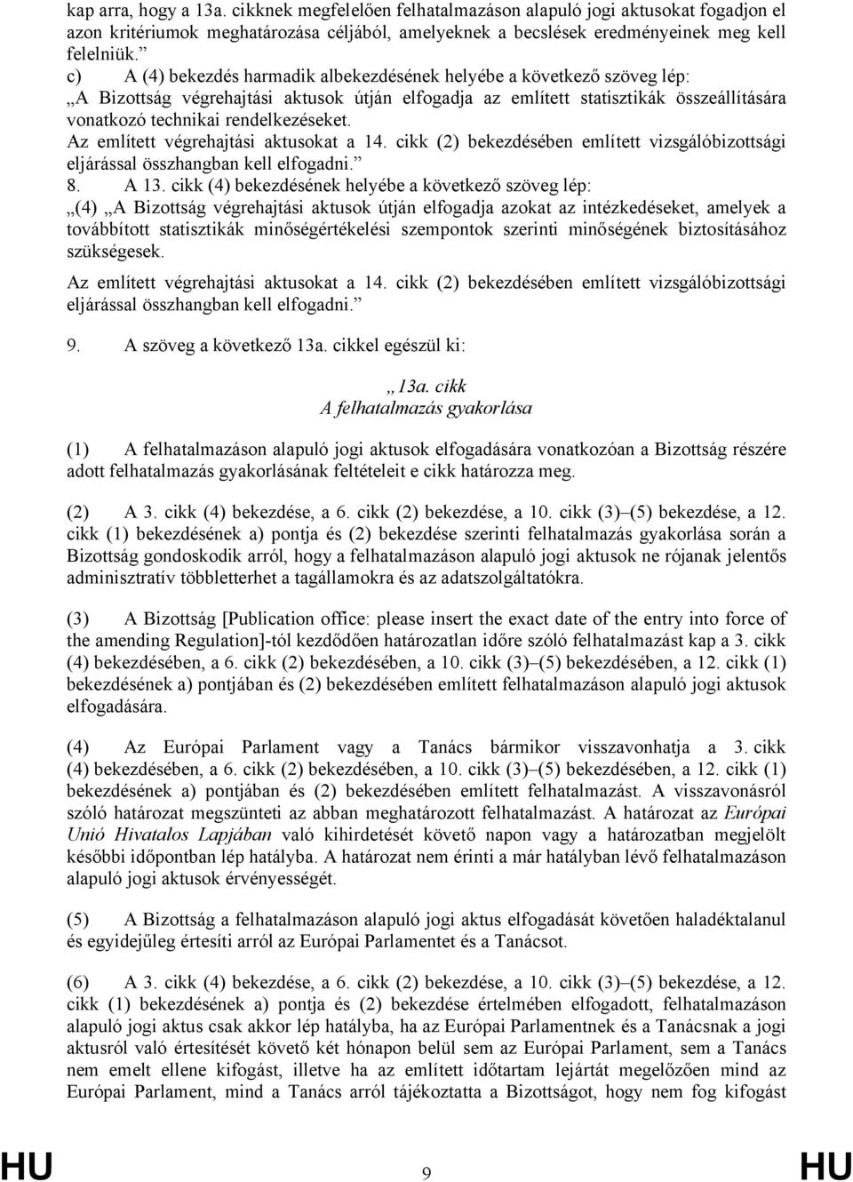 Az említett végrehajtási aktusokat a 14. cikk (2) bekezdésében említett vizsgálóbizottsági eljárással összhangban kell elfogadni. 8. A 13.