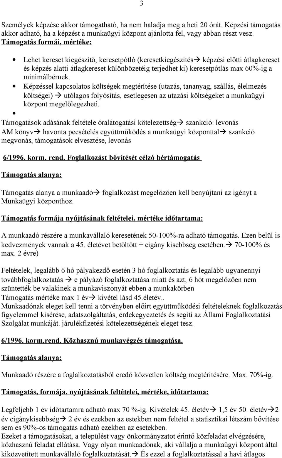 minimálbérnek. Képzéssel kapcsolatos költségek megtérítése (utazás, tananyag, szállás, élelmezés költségei) utólagos folyósítás, esetlegesen az utazási költségeket a munkaügyi központ megelőlegezheti.