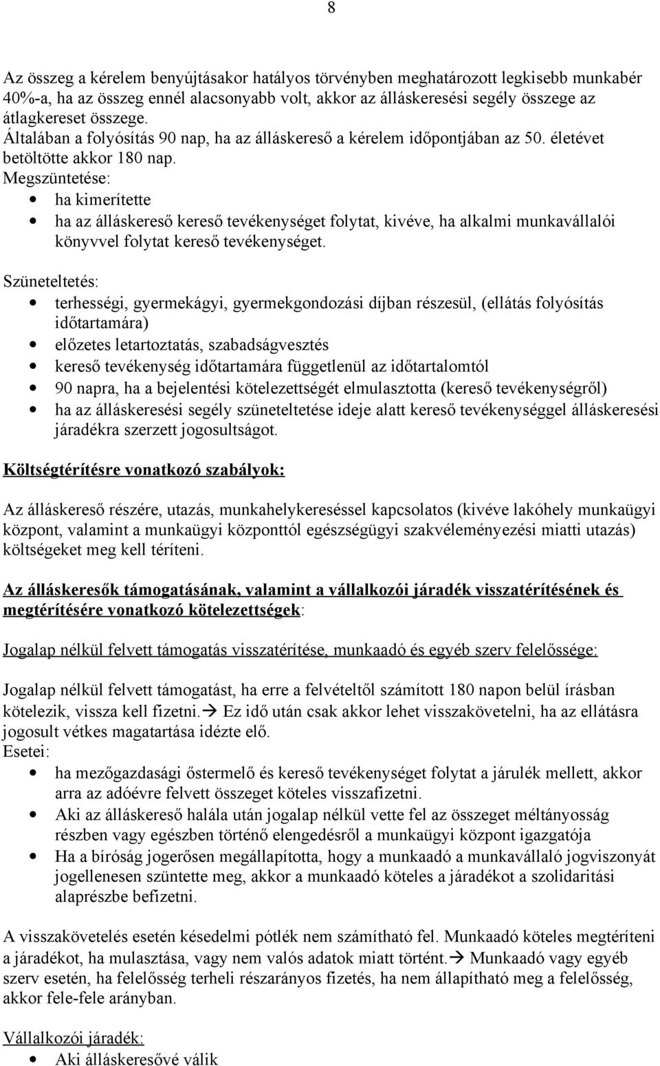 Megszüntetése: ha kimerítette ha az álláskereső kereső tevékenységet folytat, kivéve, ha alkalmi munkavállalói könyvvel folytat kereső tevékenységet.