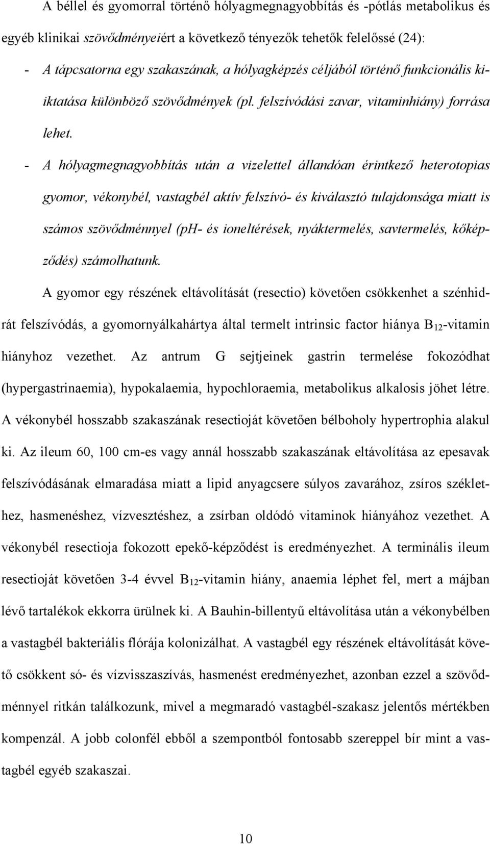 - A hólyagmegnagyobbítás után a vizelettel állandóan érintkező heterotopias gyomor, vékonybél, vastagbél aktív felszívó- és kiválasztó tulajdonsága miatt is számos szövődménnyel (ph- és ioneltérések,