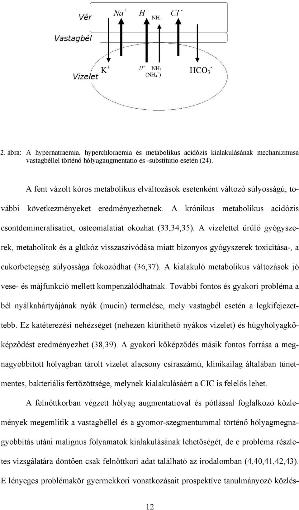 A fent vázolt kóros metabolikus elváltozások esetenként változó súlyosságú, további következményeket eredményezhetnek.
