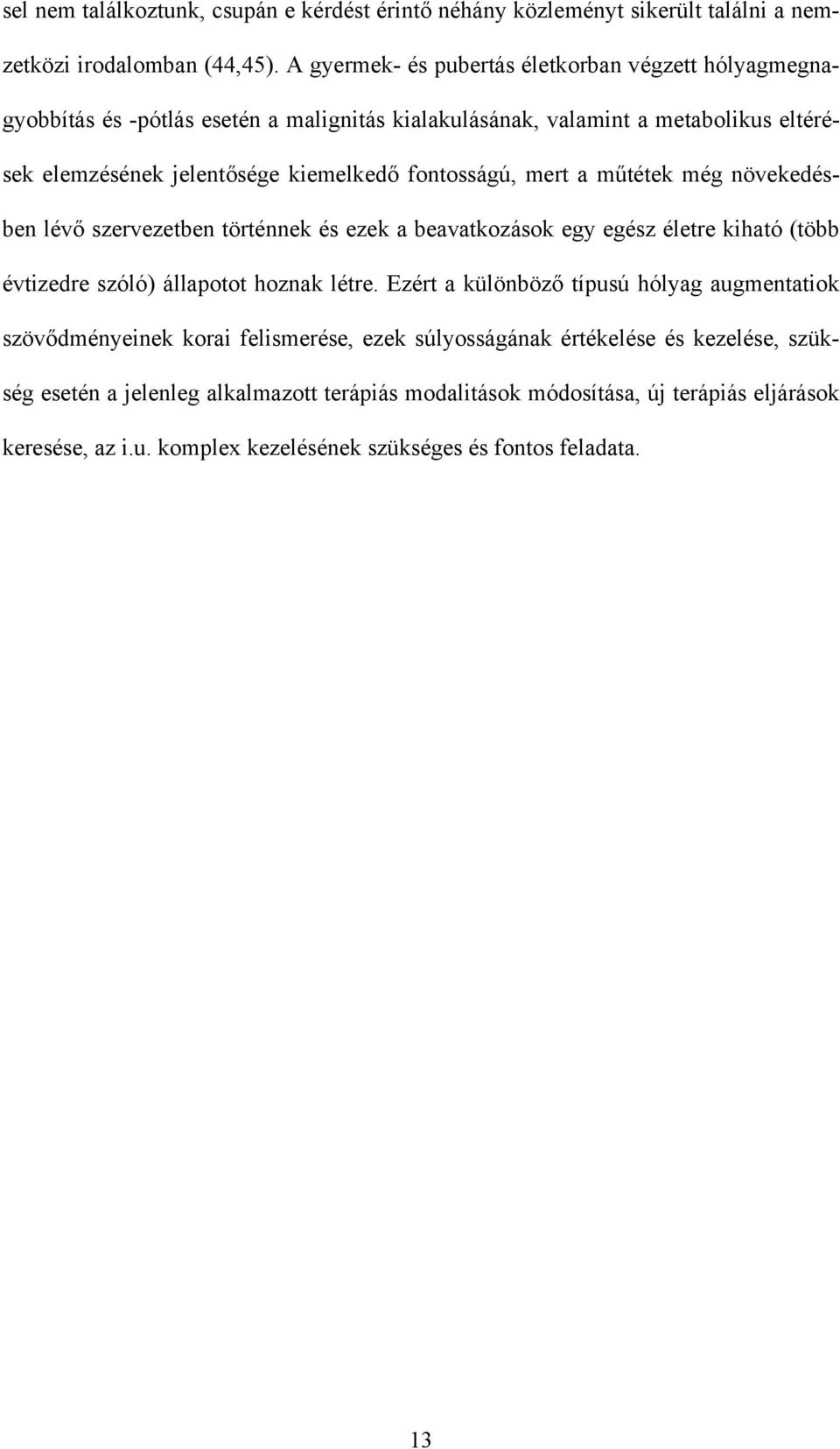 fontosságú, mert a műtétek még növekedésben lévő szervezetben történnek és ezek a beavatkozások egy egész életre kiható (több évtizedre szóló) állapotot hoznak létre.