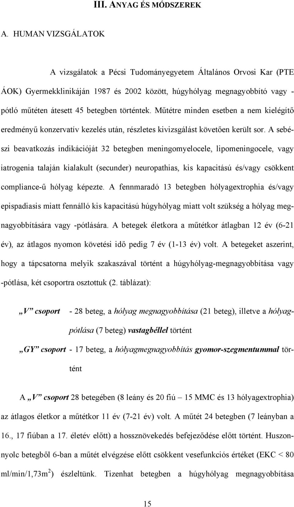 történtek. Műtétre minden esetben a nem kielégítő eredményű konzervatív kezelés után, részletes kivizsgálást követően került sor.