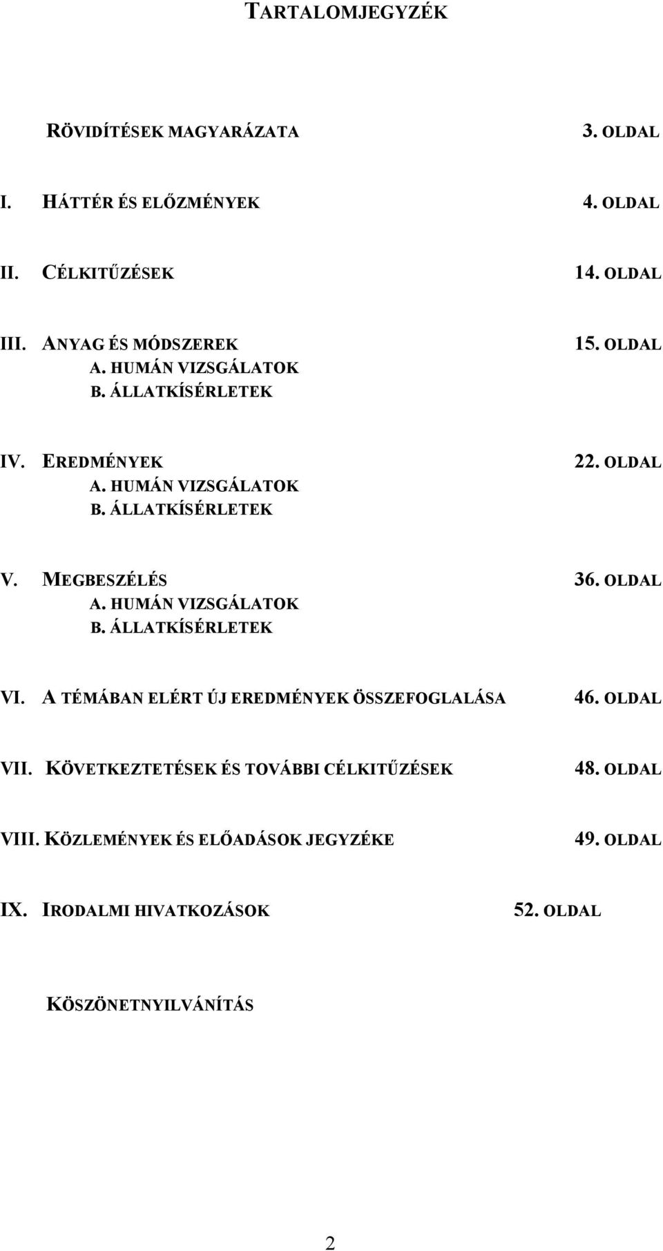 OLDAL V. MEGBESZÉLÉS 36. OLDAL A. HUMÁN VIZSGÁLATOK B. ÁLLATKÍSÉRLETEK VI. A TÉMÁBAN ELÉRT ÚJ EREDMÉNYEK ÖSSZEFOGLALÁSA 46. OLDAL VII.