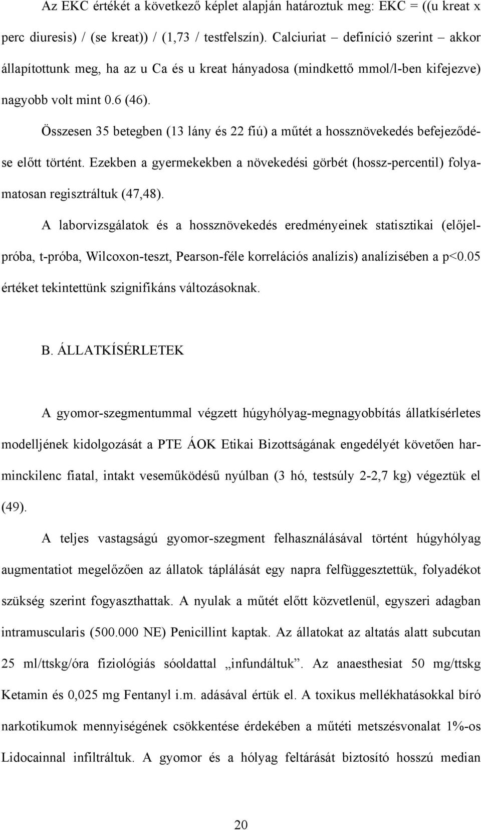 Összesen 35 betegben (13 lány és 22 fiú) a műtét a hossznövekedés befejeződése előtt történt. Ezekben a gyermekekben a növekedési görbét (hossz-percentil) folyamatosan regisztráltuk (47,48).