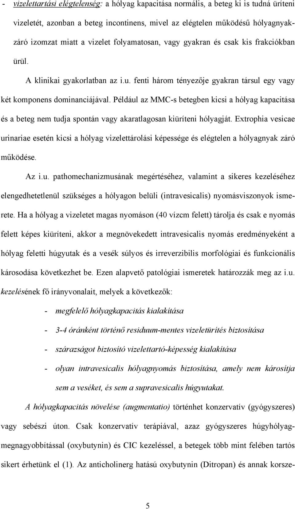 Például az MMC-s betegben kicsi a hólyag kapacitása és a beteg nem tudja spontán vagy akaratlagosan kiüríteni hólyagját.