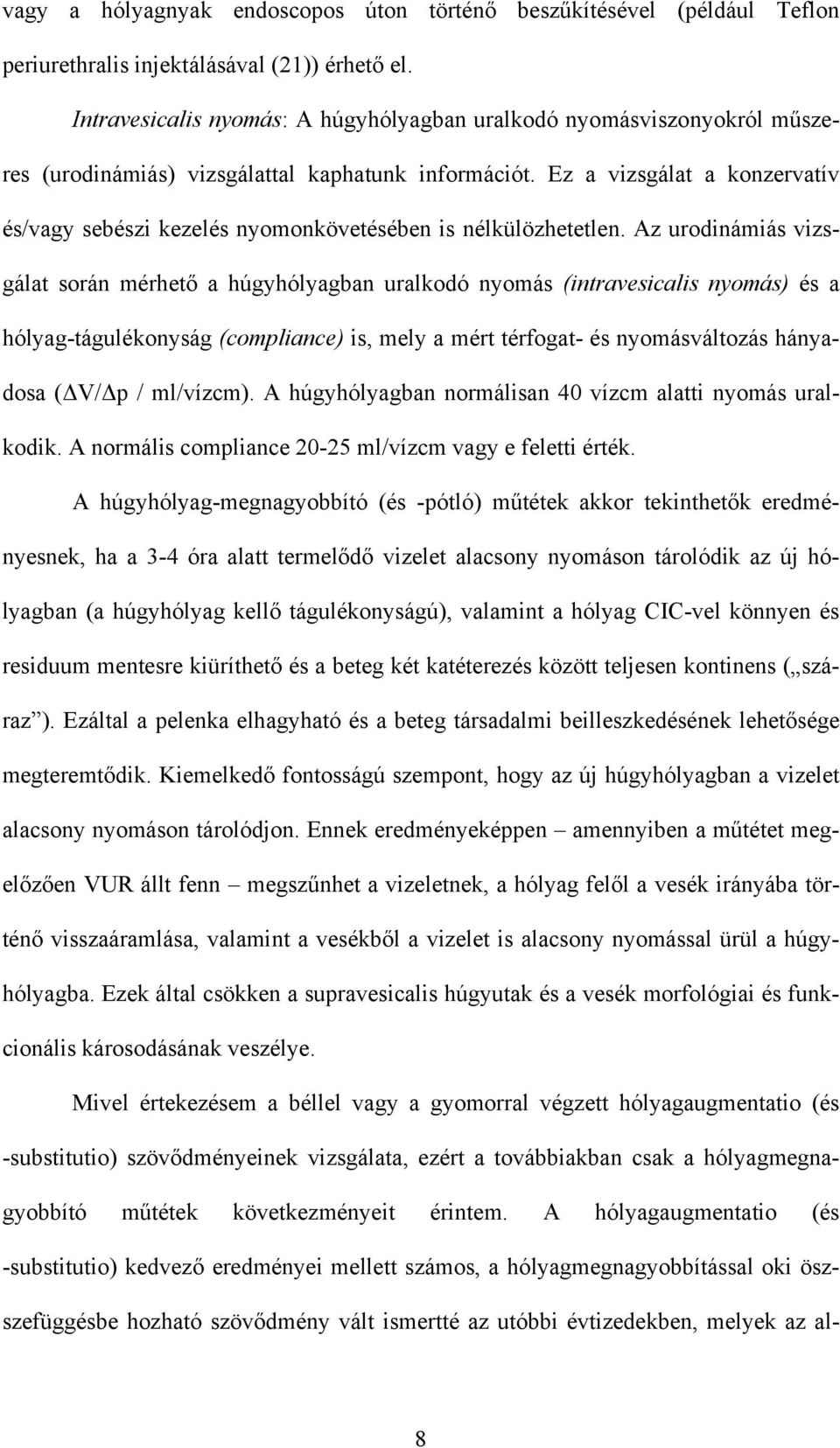 Ez a vizsgálat a konzervatív és/vagy sebészi kezelés nyomonkövetésében is nélkülözhetetlen.