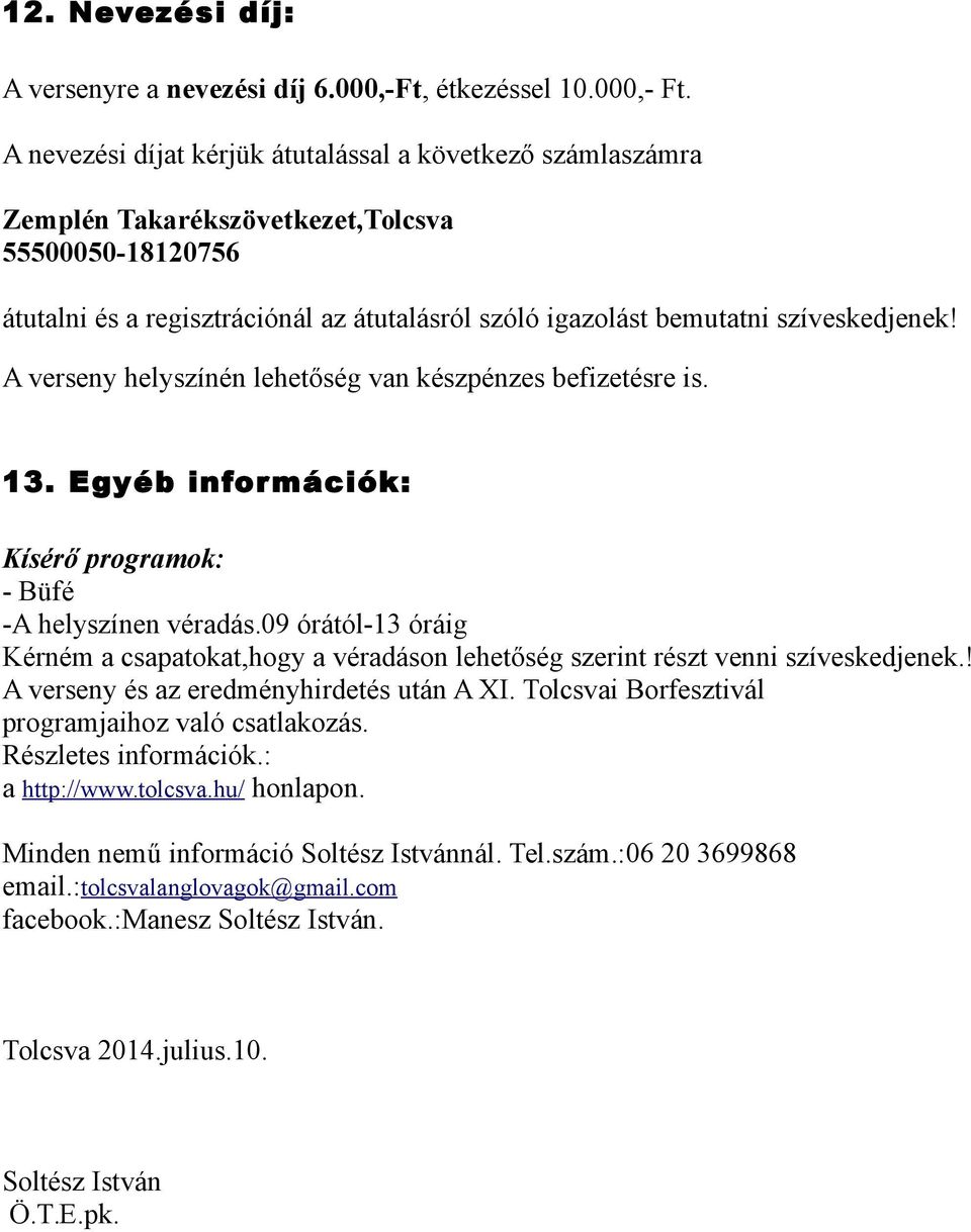 A verseny helyszínén lehetőség van készpénzes befizetésre is. 13. Egyéb információk: Kísérő programok: - Büfé -A helyszínen véradás.